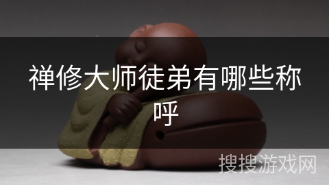 禅修大师徒弟有哪些称呼