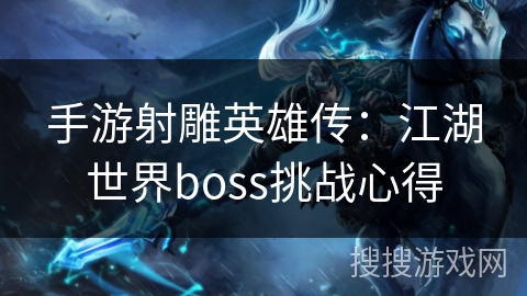 手游射雕英雄传:江湖世界boss挑战心得 手游射雕英雄传:江湖世界boss挑战心得