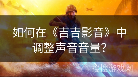 如何在《吉吉影音》中调整声音音量？