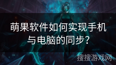 萌果软件如何实现手机与电脑的同步？