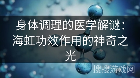 身体调理的医学解谜：海虹功效作用的神奇之光