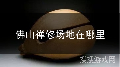 佛山禅修场地在哪里 佛山禅修场地在哪里