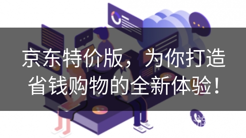 京东特价版,为你打造省钱购物的全新体验!