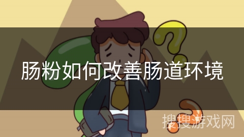 肠粉如何改善肠道环境 肠粉如何改善肠道环境