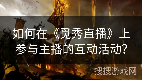 如何在《觅秀直播》上参与主播的互动活动？