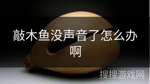敲木鱼没声音了怎么办啊