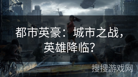 都市英豪：城市之战，英雄降临？
