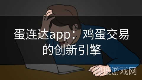 蛋连达app：鸡蛋交易的创新引擎