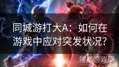 同城游打大A：如何在游戏中应对突发状况？