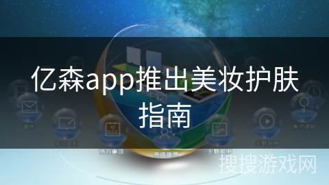 亿森app推出美妆护肤指南