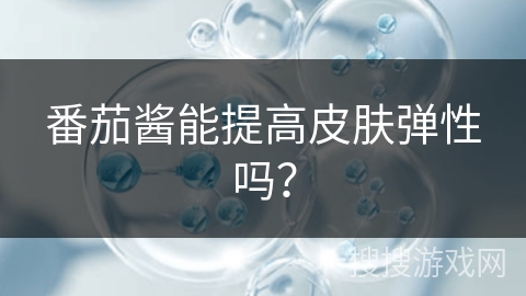 番茄酱能提高皮肤弹性吗？