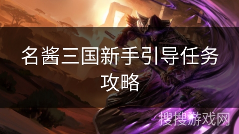 名酱三国新手引导任务攻略