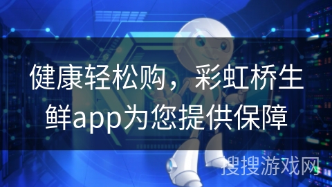 健康轻松购,彩虹桥生鲜app为您提供保障 健康轻松购,彩虹桥生鲜app为您提供保障