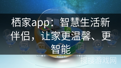 栖家app：智慧生活新伴侣，让家更温馨、更智能