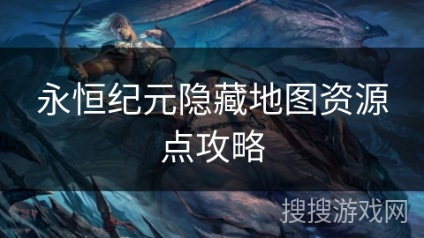 永恒纪元隐藏地图资源点攻略 永恒纪元隐藏地图资源点攻略