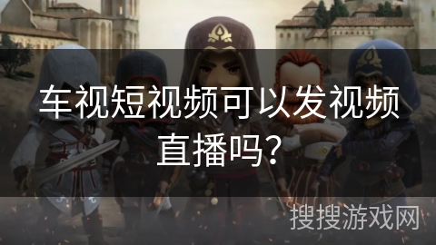 车视短视频可以发视频直播吗？