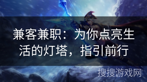 兼客兼职:为你点亮生活的灯塔,指引前行 兼客兼职:为你点亮生活的灯塔,指引前行