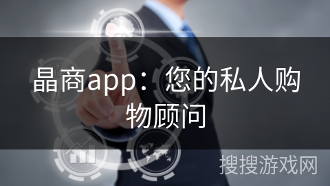 晶商app：您的私人购物顾问