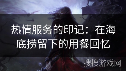 热情服务的印记：在海底捞留下的用餐回忆