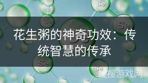 花生粥的神奇功效：传统智慧的传承