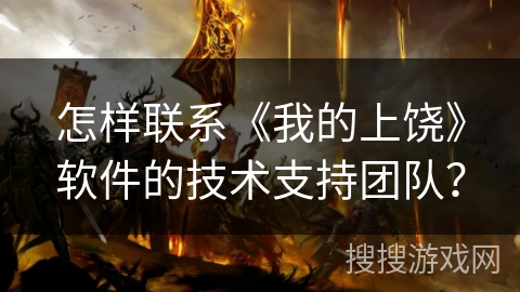 怎样联系《我的上饶》软件的技术支持团队？
