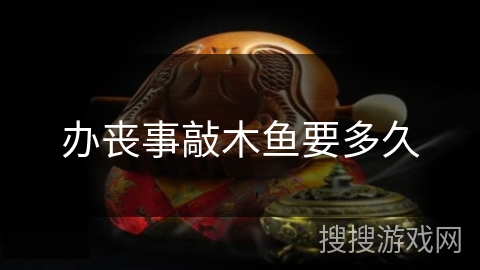 办丧事敲木鱼要多久