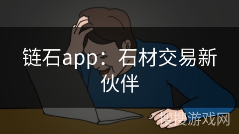 链石app：石材交易新伙伴