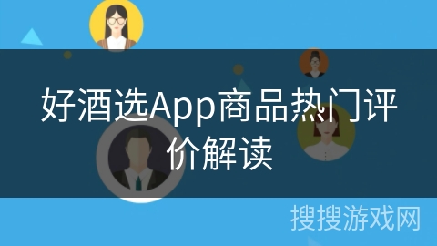 好酒选App商品热门评价解读