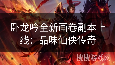 卧龙吟全新画卷副本上线：品味仙侠传奇