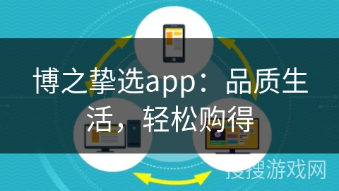 博之挚选app：品质生活，轻松购得