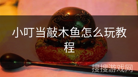 小叮当敲木鱼怎么玩教程