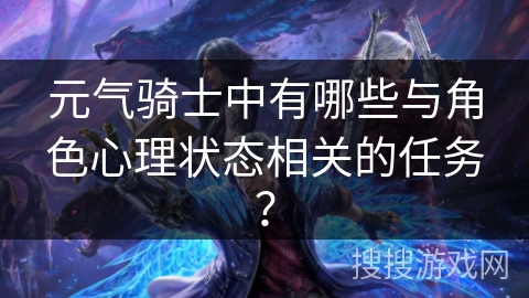 元气骑士中有哪些与角色心理状态相关的任务？