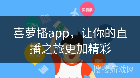 喜萝播app,让你的直播之旅更加精彩