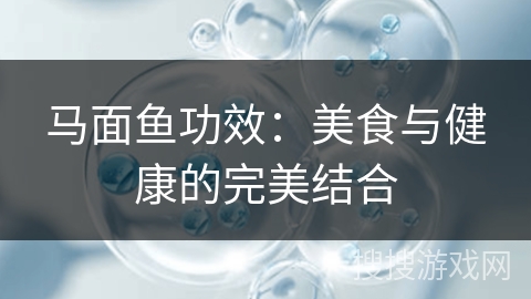 马面鱼功效：美食与健康的完美结合