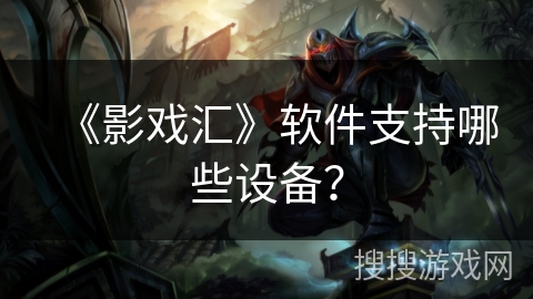 《影戏汇》软件支持哪些设备？