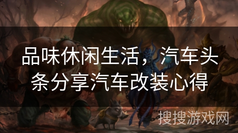 品味休闲生活，汽车头条分享汽车改装心得