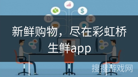 新鲜购物，尽在彩虹桥生鲜app
