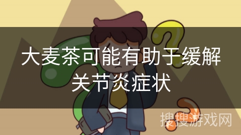 大麦茶可能有助于缓解关节炎症状