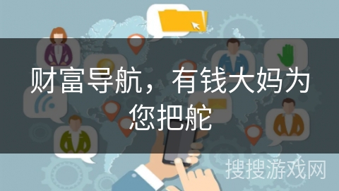 财富导航，有钱大妈为您把舵