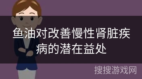 鱼油对改善慢性肾脏疾病的潜在益处