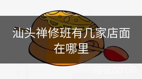 汕头禅修班有几家店面在哪里