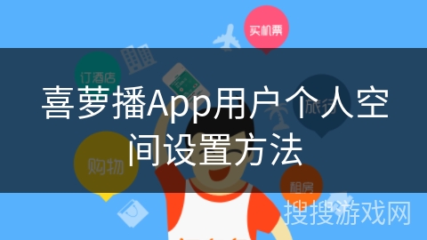 喜萝播App用户个人空间设置方法