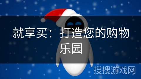 就享买：打造您的购物乐园