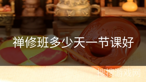 禅修班多少天一节课好