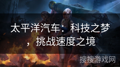 太平洋汽车：科技之梦，挑战速度之境