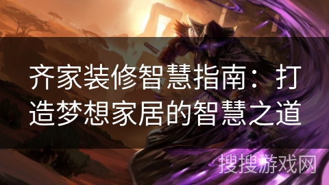 齐家装修智慧指南：打造梦想家居的智慧之道