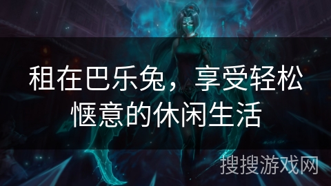 租在巴乐兔，享受轻松惬意的休闲生活