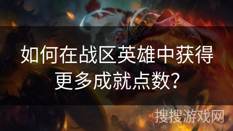 如何在战区英雄中获得更多成就点数？