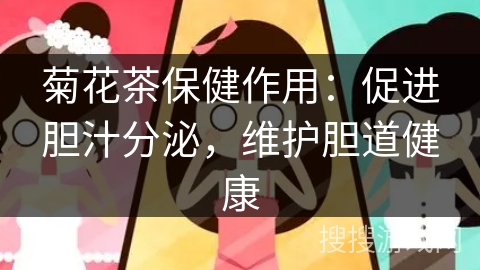 菊花茶保健作用:促进胆汁分泌,维护胆道健康 菊花茶保健作用:促进胆汁分泌,维护胆道健康