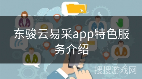 东骏云易采app特色服务介绍